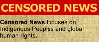 Censored News focuses on Indigenous Peoples and global human rights.